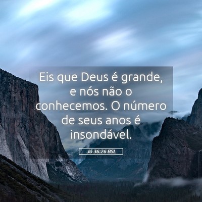 Picture 05 - Jó 36:26 BSL - Eis que Deus é grande, e nós não o conhecemos. - Bible Verse Picture