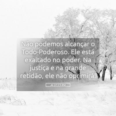 Picture 05 - Jó 37:23 BSL - Não podemos alcançar o Todo-Poderoso. Ele está - Bible Verse Picture