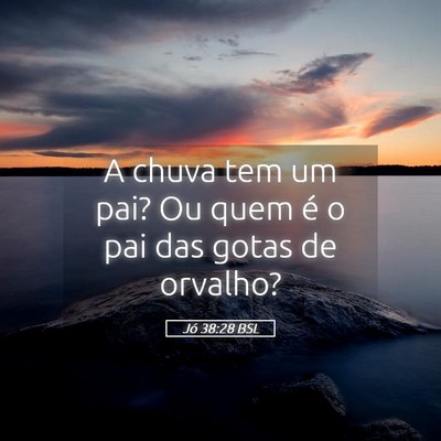 Picture 05 - Jó 38:28 BSL - A chuva tem um pai? Ou quem é o pai das gotas de - Bible Verse Picture