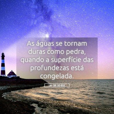 Picture 05 - Jó 38:30 BSL - As águas se tornam duras como pedra, quando a - Bible Verse Picture