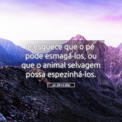Picture 05 - Jó 39:15 BSL - e esquece que o pé pode esmagá-los, ou que o - Bible Verse Picture