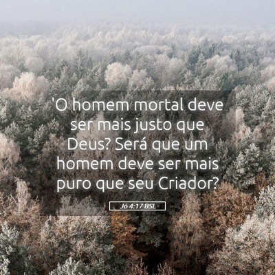 Picture 05 - Jó 4:17 BSL - 'O homem mortal deve ser mais justo que Deus? - Bible Verse Picture