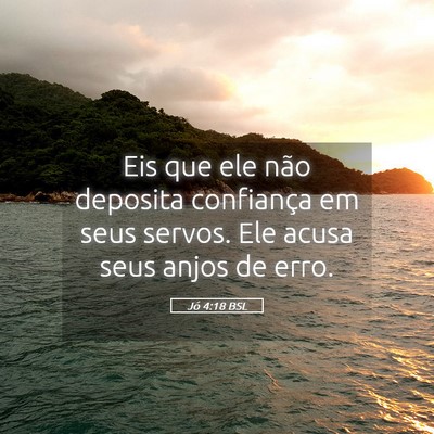 Picture 05 - Jó 4:18 BSL - Eis que ele não deposita confiança em seus - Bible Verse Picture