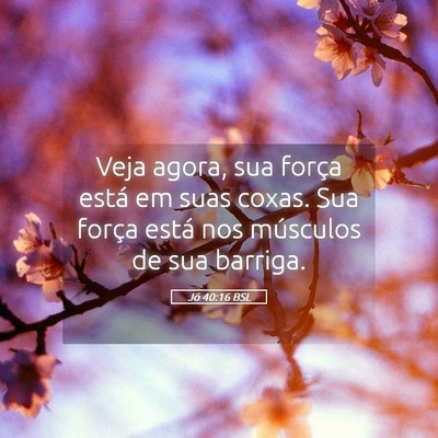 Picture 05 - Jó 40:16 BSL - Veja agora, sua força está em suas coxas. Sua - Bible Verse Picture