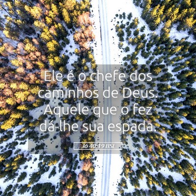 Picture 05 - Jó 40:19 BSL - Ele é o chefe dos caminhos de Deus. Aquele que o - Bible Verse Picture