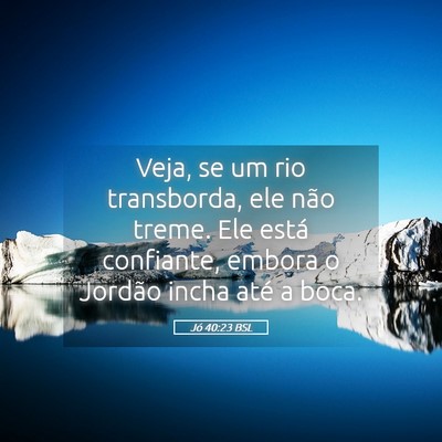 Picture 05 - Jó 40:23 BSL - Veja, se um rio transborda, ele não treme. Ele - Bible Verse Picture