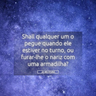 Picture 05 - Jó 40:24 BSL - Shall qualquer um o pegue quando ele estiver no - Bible Verse Picture