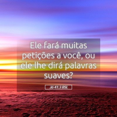 Picture 05 - Jó 41:3 BSL - Ele fará muitas petições a você, ou ele lhe - Bible Verse Picture