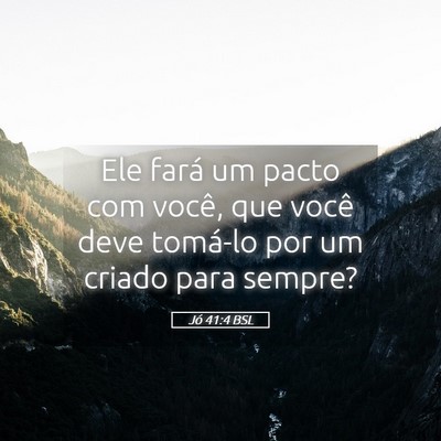 Picture 05 - Jó 41:4 BSL - Ele fará um pacto com você, que você deve - Bible Verse Picture