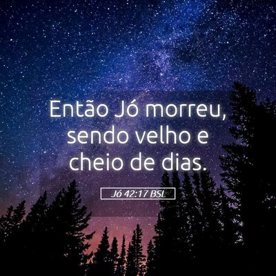 Picture 05 - Jó 42:17 BSL - Então Jó morreu, sendo velho e cheio de - Bible Verse Picture