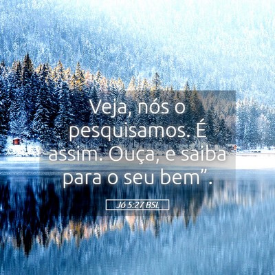Picture 05 - Jó 5:27 BSL - Veja, nós o pesquisamos. É assim. Ouça, e - Bible Verse Picture