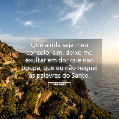 Picture 05 - Jó 6:10 BSL - Que ainda seja meu consolo, sim, deixe-me exultar - Bible Verse Picture