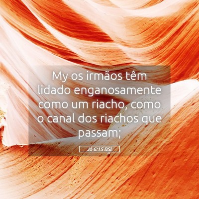 Picture 05 - Jó 6:15 BSL - My os irmãos têm lidado enganosamente como um - Bible Verse Picture