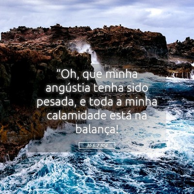Picture 05 - Jó 6:2 BSL - “Oh, que minha angústia tenha sido pesada, e - Bible Verse Picture