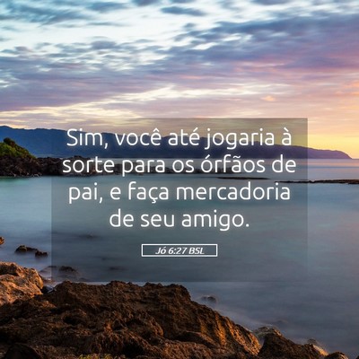 Picture 05 - Jó 6:27 BSL - Sim, você até jogaria à sorte para os órfãos - Bible Verse Picture