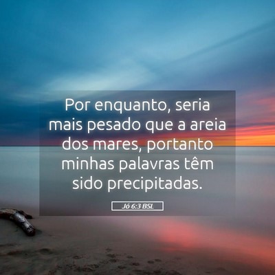 Picture 05 - Jó 6:3 BSL - Por enquanto, seria mais pesado que a areia dos - Bible Verse Picture