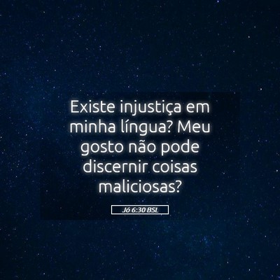 Picture 05 - Jó 6:30 BSL - Existe injustiça em minha língua? Meu gosto - Bible Verse Picture