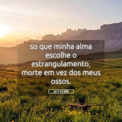 Picture 05 - Jó 7:15 BSL - so que minha alma escolhe o estrangulamento, - Bible Verse Picture
