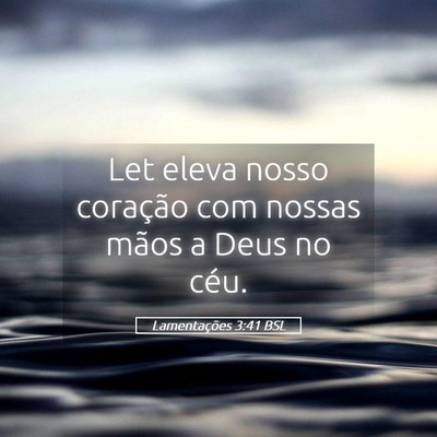 Picture 05 - Lamentações 3:41 BSL - Let eleva nosso coração com nossas mãos a Deus - Bible Verse Picture