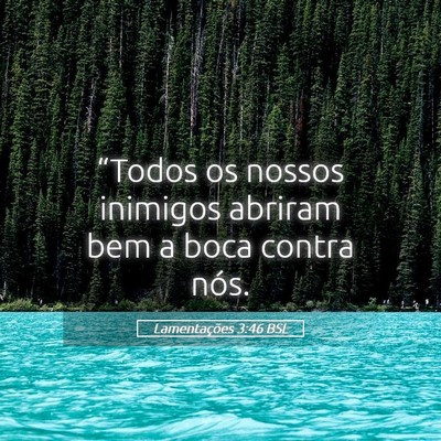 Picture 05 - Lamentações 3:46 BSL - “Todos os nossos inimigos abriram bem a boca - Bible Verse Picture