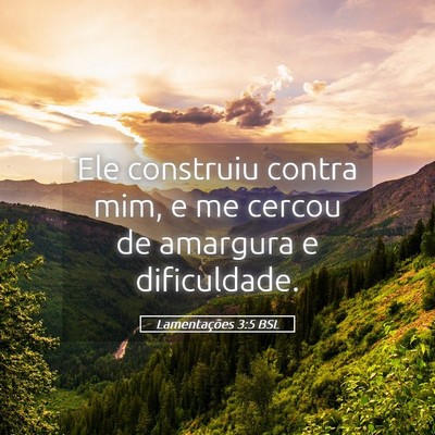 Picture 05 - Lamentações 3:5 BSL - Ele construiu contra mim, e me cercou de amargura - Bible Verse Picture