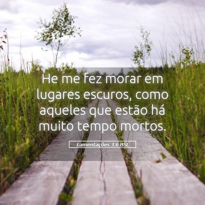 Picture 05 - Lamentações 3:6 BSL - He me fez morar em lugares escuros, como aqueles - Bible Verse Picture