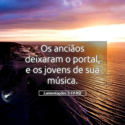 Picture 05 - Lamentações 5:14 BSL - Os anciãos deixaram o portal, e os jovens de sua - Bible Verse Picture