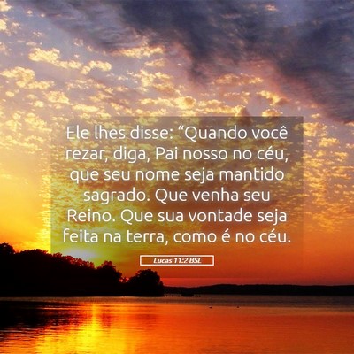 Picture 05 - Lucas 11:2 BSL - Ele lhes disse: “Quando você rezar, diga, Pai - Bible Verse Picture
