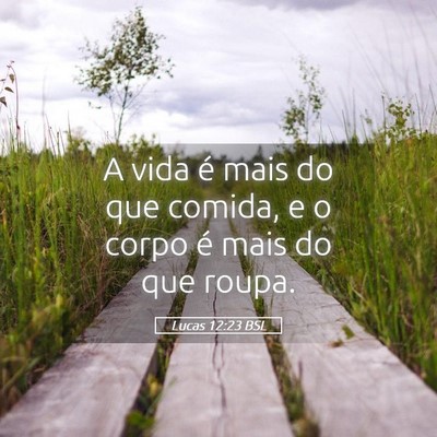 Picture 05 - Lucas 12:23 BSL - A vida é mais do que comida, e o corpo é mais - Bible Verse Picture