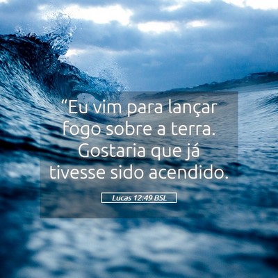 Picture 05 - Lucas 12:49 BSL - “Eu vim para lançar fogo sobre a terra. - Bible Verse Picture