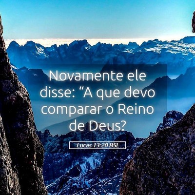 Picture 05 - Lucas 13:20 BSL - Novamente ele disse: “A que devo comparar o - Bible Verse Picture