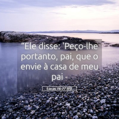 Picture 05 - Lucas 16:27 BSL - “Ele disse: 'Peço-lhe portanto, pai, que o - Bible Verse Picture