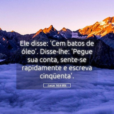 Picture 05 - Lucas 16:6 BSL - Ele disse: 'Cem batos de óleo'. Disse-lhe: - Bible Verse Picture