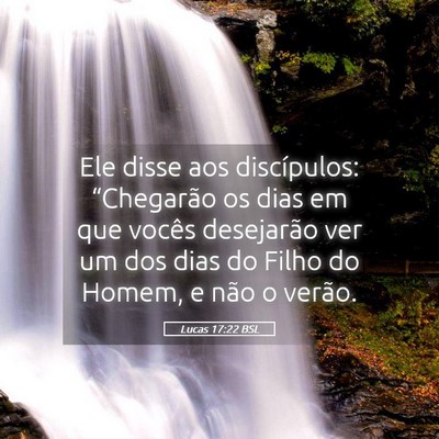 Picture 05 - Lucas 17:22 BSL - Ele disse aos discípulos: “Chegarão os dias - Bible Verse Picture