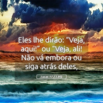 Picture 05 - Lucas 17:23 BSL - Eles lhe dirão: “Veja, aqui!” ou “Veja, - Bible Verse Picture