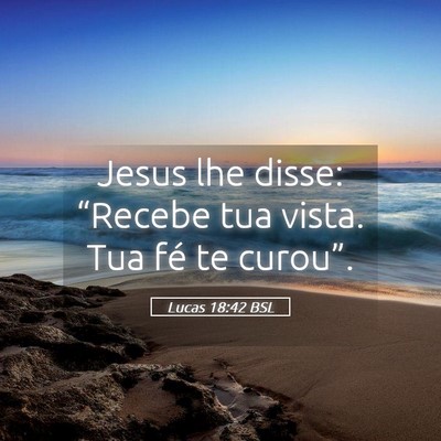 Picture 05 - Lucas 18:42 BSL - Jesus lhe disse: “Recebe tua vista. Tua fé te - Bible Verse Picture