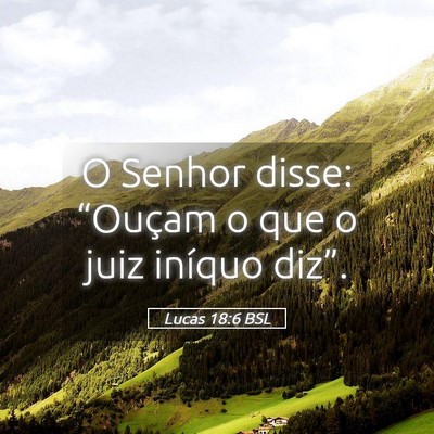 Picture 05 - Lucas 18:6 BSL - O Senhor disse: “Ouçam o que o juiz iníquo - Bible Verse Picture