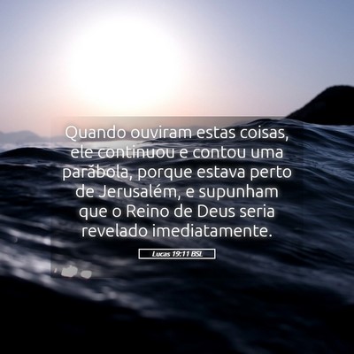 Picture 05 - Lucas 19:11 BSL - Quando ouviram estas coisas, ele continuou e - Bible Verse Picture
