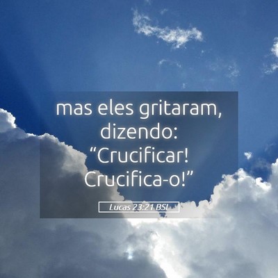 Picture 05 - Lucas 23:21 BSL - mas eles gritaram, dizendo: “Crucificar! - Bible Verse Picture