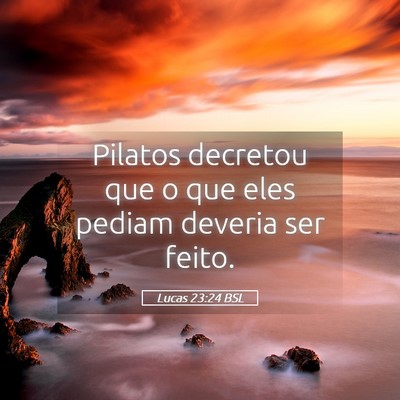 Picture 05 - Lucas 23:24 BSL - Pilatos decretou que o que eles pediam deveria - Bible Verse Picture