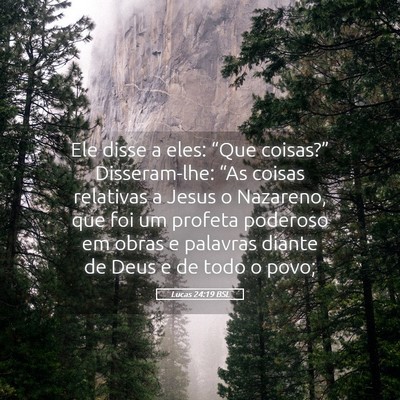 Picture 05 - Lucas 24:19 BSL - Ele disse a eles: “Que coisas?” Disseram-lhe: - Bible Verse Picture