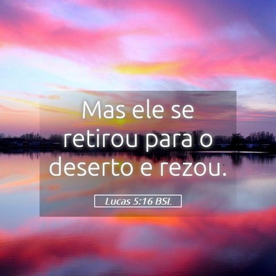 Picture 05 - Lucas 5:16 BSL - Mas ele se retirou para o deserto e - Bible Verse Picture