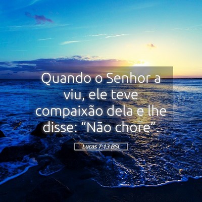 Picture 05 - Lucas 7:13 BSL - Quando o Senhor a viu, ele teve compaixão dela e - Bible Verse Picture