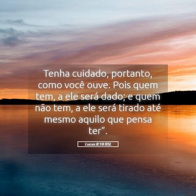 Picture 05 - Lucas 8:18 BSL - Tenha cuidado, portanto, como você ouve. Pois - Bible Verse Picture