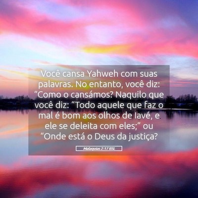 Picture 05 - Malaquias 2:17 BSL - Você cansa Yahweh com suas palavras. No entanto, - Bible Verse Picture