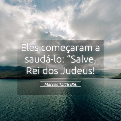 Picture 05 - Marcos 15:18 BSL - Eles começaram a saudá-lo: “Salve, Rei dos - Bible Verse Picture