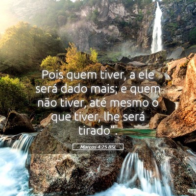 Picture 05 - Marcos 4:25 BSL - Pois quem tiver, a ele será dado mais; e quem - Bible Verse Picture