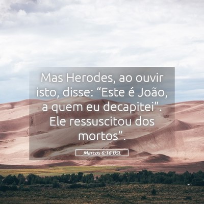 Picture 05 - Marcos 6:16 BSL - Mas Herodes, ao ouvir isto, disse: “Este é - Bible Verse Picture