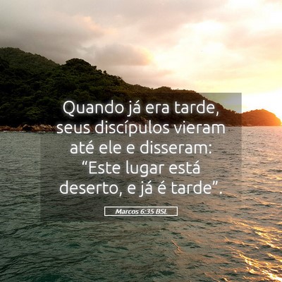 Picture 05 - Marcos 6:35 BSL - Quando já era tarde, seus discípulos vieram - Bible Verse Picture