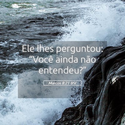 Picture 05 - Marcos 8:21 BSL - Ele lhes perguntou: “Você ainda não - Bible Verse Picture
